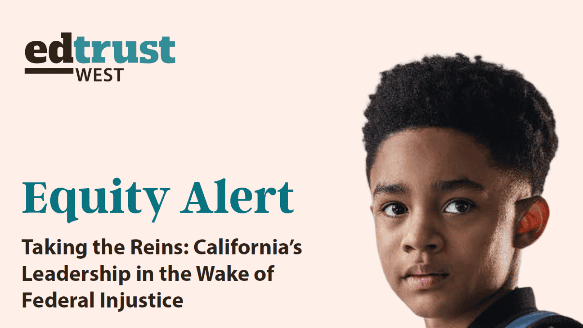 Promotional graphic for EdTrust-West's Equity Alert titled 'Taking the Reins: California’s Leadership in the Wake of Federal Injustice,' featuring a close-up of a young person’s face on a light beige background.